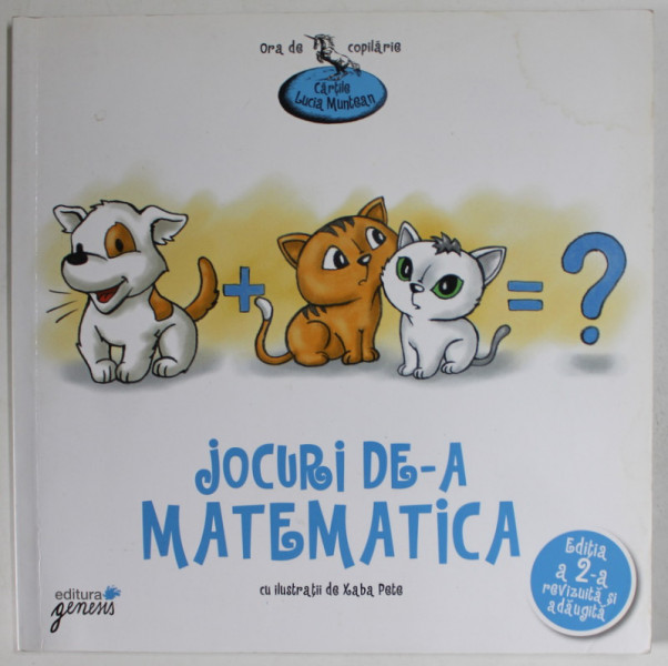 JOCURI DE -A MATEMATICA , cu ilustratii de XABA PETRE , 2011