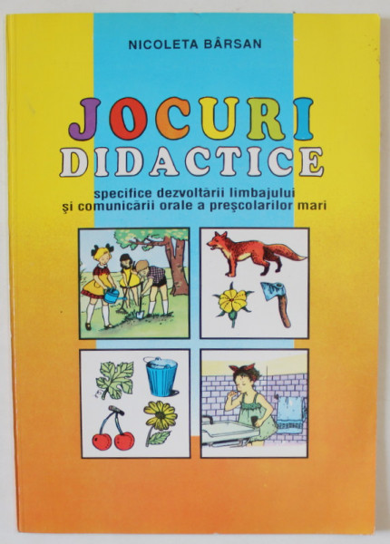 JOCURI DIDACTICE SPECIFICE DEZVOLTARII LIMBAJULUI SI COMUNICARII ORALE A PRESCOLARILOR MARI de NICOLETA BARSAN , 1995