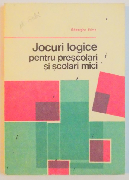 JOCURI LOGICE PENTRU PRESCOLARI SI SCOLARI MICI de GHEORGHE IFTIME , 1976