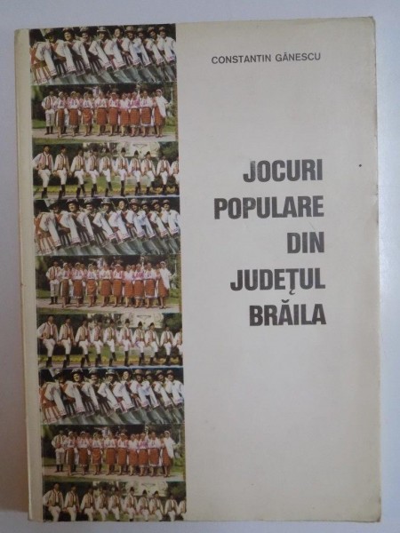 JOCURI POPULARE DIN JUDETUL BRAILA de CONSTANTIN GANESCU, 1973