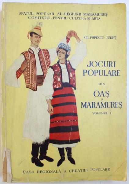 JOCURI POPULARE DIN OAS SI MARAMURES , VOL. I de GH. POPESCU - JUDET , 1963