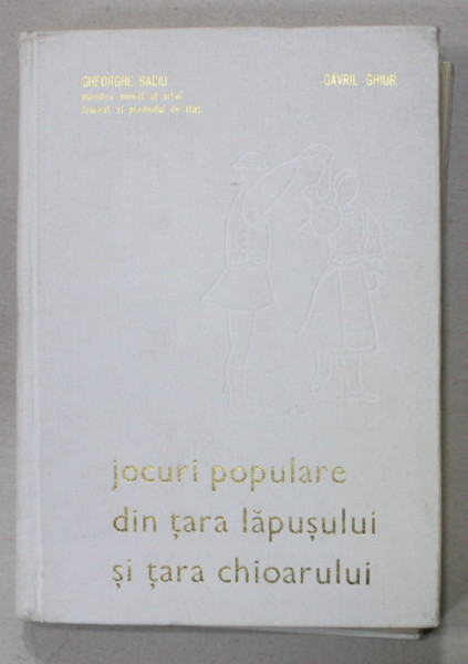 JOCURI POPULARE DIN TARA LAPUSULUI SI TARA CHIOARULUI de GHEORGHE BACIU si GAVRIL GHIUR , VOLUMUL I : TARA LAPUSULUI , 1973
