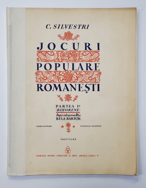 JOCURI POPULARE ROMANESTI de G. SILVESTRI , PARTEA I - BIHORENE , DUPA CULEGEREA DLUI . BELA BARTOK , INTERBELICA