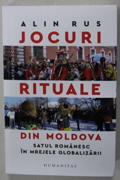 JOCURI RITUALE DIN MOLDOVA , SATUL ROMANESC IN MREJELE GLOBALIZARII de ALIN RUS , 2023