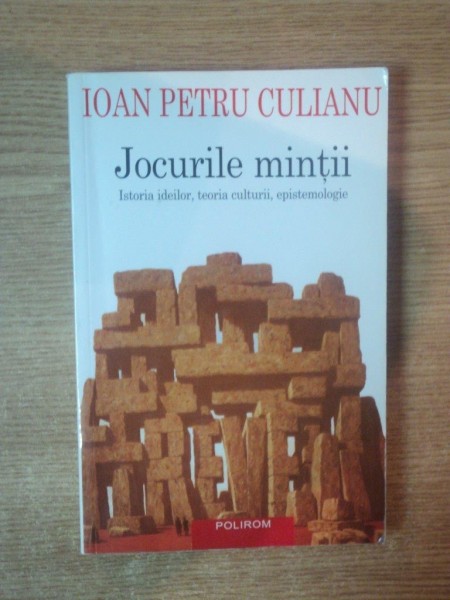 JOCURILE MINTII , ISTORIA IDEILOR , TEORIA CULTURII , EPISTEMOLOGIE de IOAN PETRU CULIANU , 2002