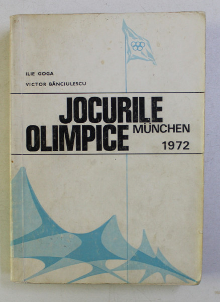 JOCURILE OLIMPICE DE LA MUNCHEN 1972 de ILIE GOGA , VICTOR BANCIULESCU , 1973