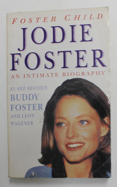 JODIE FOSTER - AN INTIMATE BIOGRAPHY by FOSTER CHILD ,  by HER BROTHER  BUDDY FOSTER and LEON WAGENER , 1998