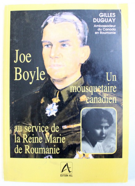 JOE BOYLE  - UN MOUSQUETAIRE CANADIEN AU SERVICE DE LA REINE MARIE DE ROUMANIE par GILLES DUGUAY , 1998, DEDICATIE*