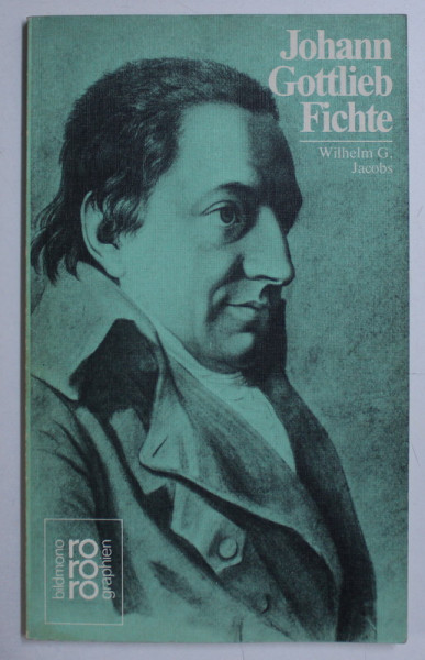JOHANN GOTTLIEB FICHTE , MIT SELBSTZEUGNISSEN UND BILDDOKUMENTEN von WILHELM G. JACOBS , 1984