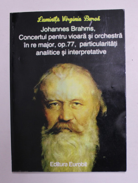 JOHANNES BRAHMS , CONCERTUL PENTRU VIOARA SI ORCHESTRA IN RE MAJOR , OP. 77 , PARTICULARITATI ANALITICE SI INTERPRETATIVE de LUMINITA VIRGINIA BURCA , 2012