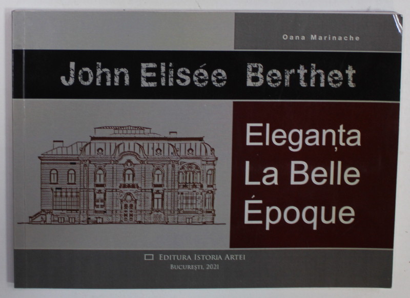 JOHN ELISEE BERTHET , ELEGANTA LA BELLE EPOQUE de OANA MARINACHE , SERIA ' ARHITECTI DE NEUITAT ' , 2021
