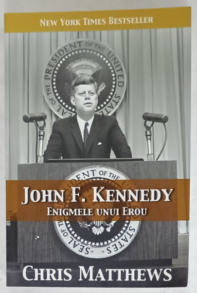 JOHN F. KENNEDY , ENIGMELE UNUI EROU de CHRIS MATTHEWS , 2013