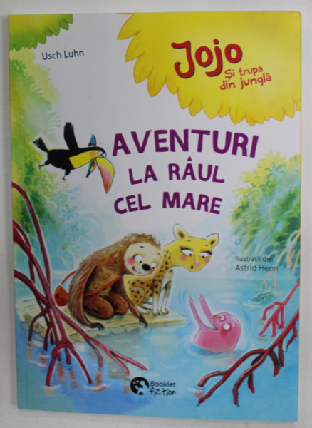 JOJO SI TRUPA DIN JUNGLA , AVENTURI LA RAUL CEL MARE de USCH LUHN , ilustratii de ASTRID HENN , 2022