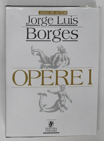 JORGE LUIS BORGES , OPERE , VOLUMUL I , 2002 * EDITIE CARTONATA