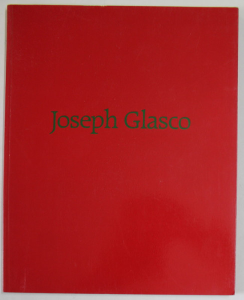 JOSEPH GLASCO , CATALOG DE EXPOZITIE  , TEXT IN LIMBA ENGLEZA , 1989