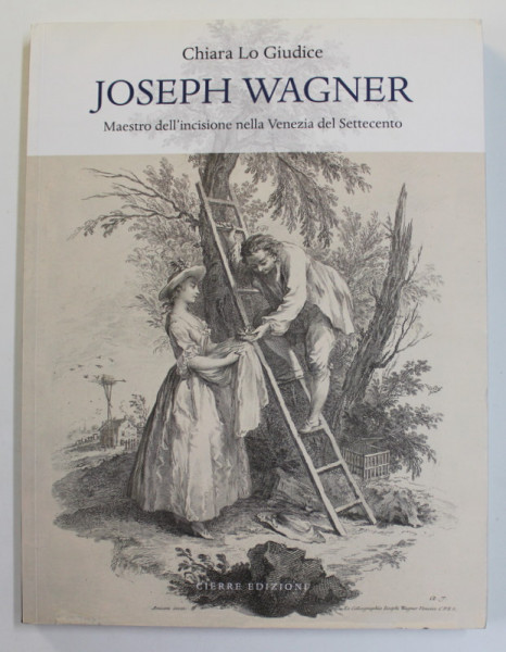 JOSEPH WAGNER - MAESTRO DELL 'INCISIONE NELLA VENEZIA DEL SETTECENTO di CHIARA LO GIUDICE , 2018