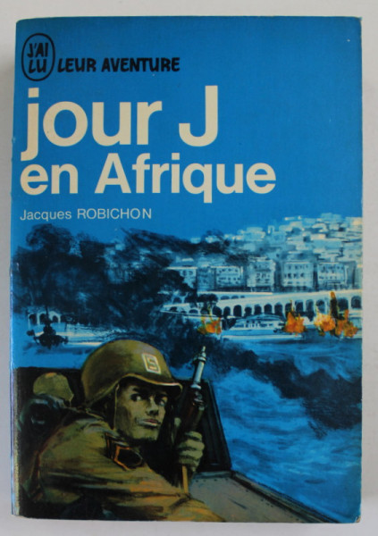 JOUR J EN AFRIQUE ( 8 NOVEMBRE 1942 ) par JACQUES ROBICHON , 1964