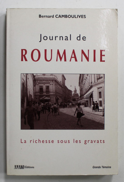 JOURNAL DE ROUMANIE , LA RICHESSE SOUS LES GRAVATS par BERNARD CAMBOULIVES , 1999
