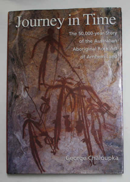 JOURNEY IN TIME - THE 50.000 - YEAR STORY OF THE AUSTRALIAN ROCK ART OF ARNHEM LAND by GEORGE CHALOUPKA , ANII '2000