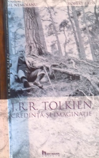 J.R.R. TOLKIEN, CREDINTA SI IMAGINATIE de VIRGIL NEMOIANU, ROBERT LAZU, 2005