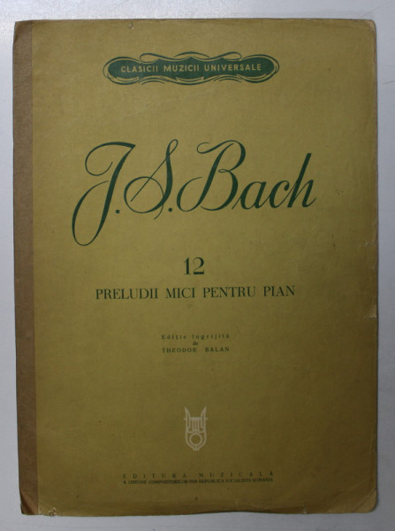 J.S. BACH  - 12 PRELUDII MICI PENTRU PIAN , PARTITURA , editie ingrijita de THEODOR BALAN , 1966