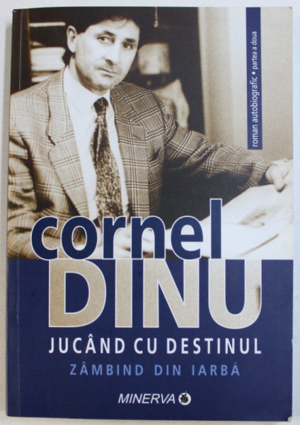 JUCAND CU DESTINUL  - PARTEA A DOUA A ROMANULUI AUTOBIOGRAFIC &amp;amp;quot; ZAMBIND IN IARBA &amp;amp;quot; de CORNEL DINU , 2008