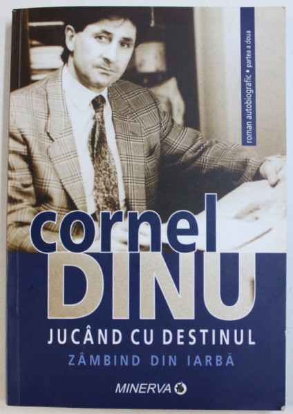 JUCAND CU DESTINUL  - PARTEA A DOUA A ROMANULUI AUTOBIOGRAFIC &amp;quot; ZAMBIND IN IARBA &amp;quot; de CORNEL DINU , 2008