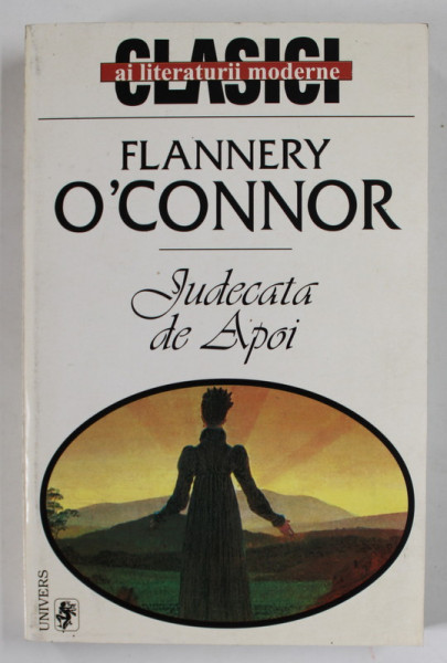 JUDECATA DE APOI de FLANNERY O 'CONNOR , traducere si note de ANTOANETA RALIAN , DEDICATIE * 1997