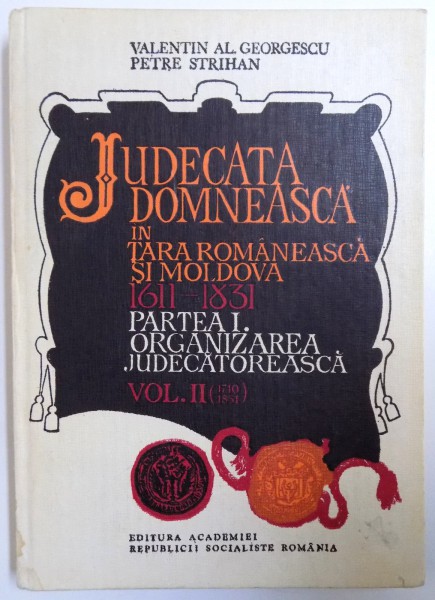 JUDECATA DOMNEASCA IN TARA ROMANEASCA IN TARA ROMANEASCA SI MOLDOVA (1611-1831) de VALENTIN AL. GEORGESCU, OVID SACHELARIE, VOL II (1740-1831), PARTEA A I-A: ORGANIZAREA JUDECATOREASCA , 1981