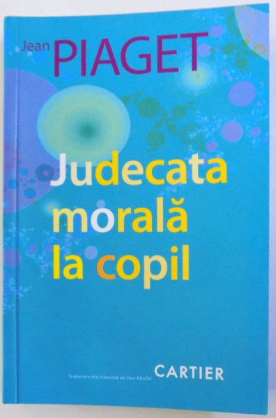 JUDECATA MORALA LA COPIL de JEAN PIAGET , 2012