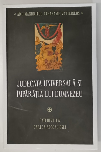JUDECATA UNIVERSALA SI IMPARATIA LUI DUMNEZEU , CATEHEZE LA CARTEA APOCALIPSEI de ATHANASIE MYTILINEOS , 2025