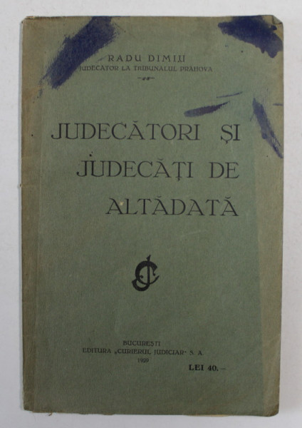 JUDECATORI SI JUDECATI DE ALTADATA de RADU DIMIU , 1929 , DEDICATIE*, PREZINTA PETE SI INSEMNARI CU CREIONUL *