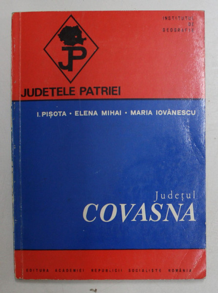 JUDETELE PATRIEI , JUDETUL COVASNA de ION PISOTA ... MARIA IOVANESCU , 1975