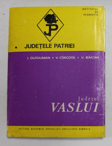 JUDETELE PATRIEI - JUDETUL VASLUI de I. GUGIUMAN ...V. BAICAN , 1973