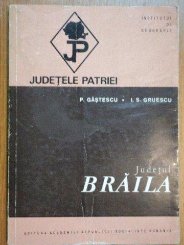 JUDETELE PATRIEI:JUDETUL BRAILA-P. GASTESCU , I.S. GRUESCU  1973