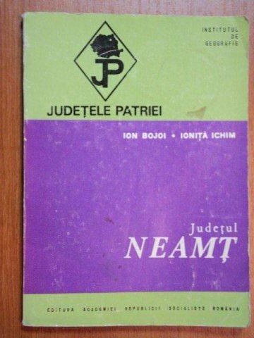 JUDETELE PATRIEI:JUDETUL NEAMT-ION BOJOI,IONITA ICHIM  1974