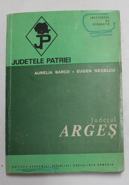 JUDETUL ARGES de AURELIA BARCO si EUGEN NEDELCU , SERIA ' JUDETELE PATRIEI '' , 1974