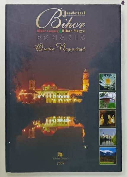 JUDETUL BIHOR , ORADEA , ALBUM CU TEXT IN ROMANA , MAGHIARA , ENGLEZA  , 2009
