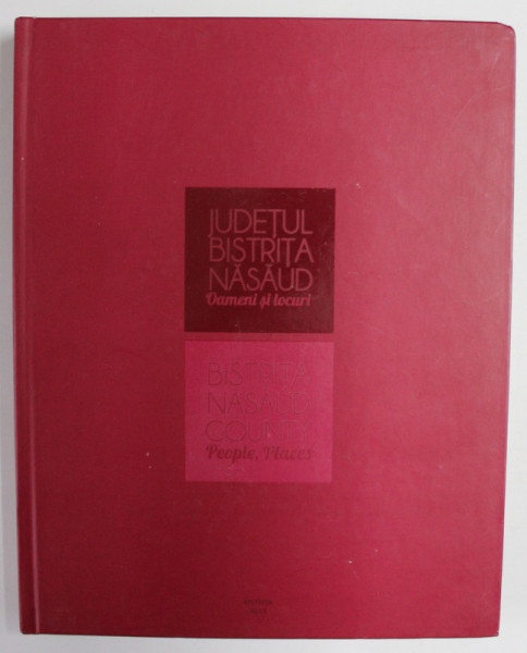 JUDETUL BISTRITA NASAUD , OAMENI SI LOCURI / PEOPLE , PLACES  , TEXT IN ROMANA SI ENGLEZA , 2015