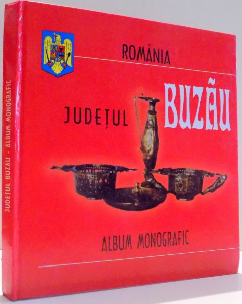 JUDETUL BUZAU, ALBUM MONOGRAFIC de GHEORGHE PETCU , 2004