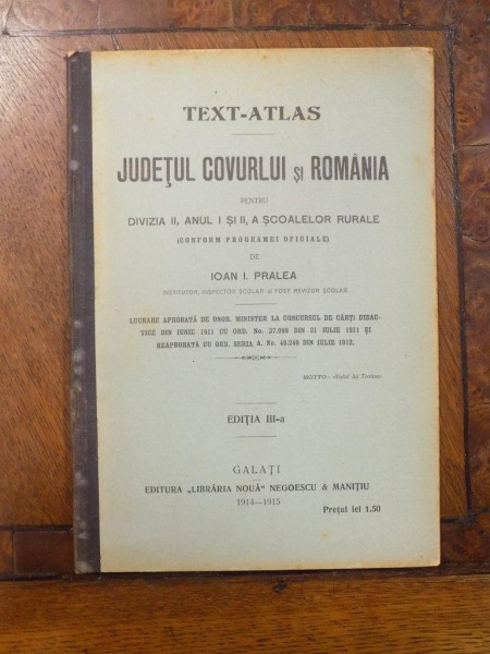 JUDETUL COVURLUI SI ROMANIA PENTRU DIVIZIA II , ANUL I SI II A SCOALELOR RURALE de IOAN I. PRALEA , Galati 1914 - 1915