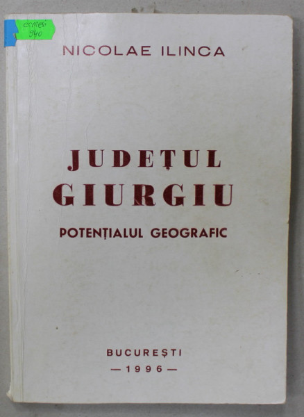 JUDETUL GIURGIU , POTENTIALUL GEOGRAFIC de NICOLAE ILINCA , 1996 , DEDICATIE *