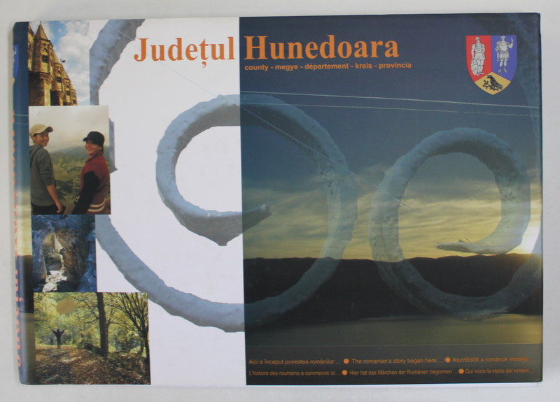 JUDETUL HUNEDOARA , AICI A INCEPUT POVESTEA ROMANILOR ..EDITIE IN ROMANA , FRANCEZA , ENGLEZA , GERMANA , MAGHIARA , ITALIANA , 2008