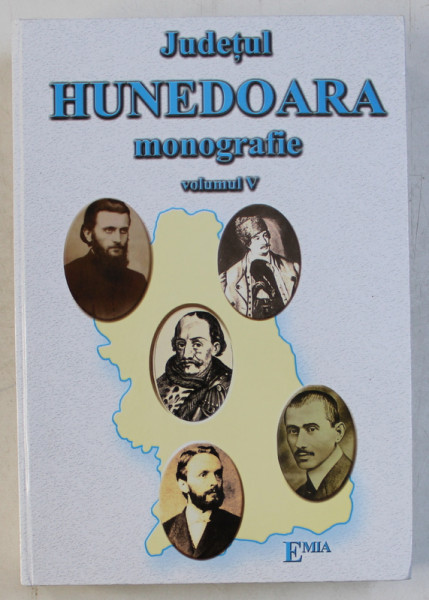 JUDETUL HUNEDOARA  - MONOGRAFIE , VOLUMUL V - PERSONALITATI HUNEDORENE de IOAN SEBASTIAN BARA ...DENISA TOMA , 2015