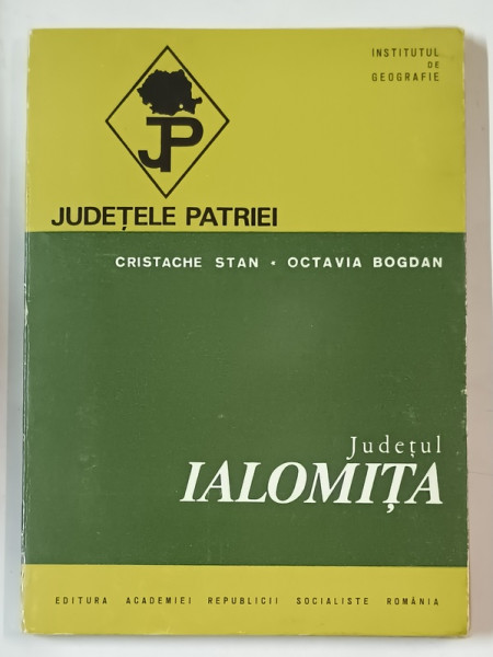 JUDETUL IALOMITA de CRISTACHE STAN si OCTAVIA BOGDAN  , SERIA ' JUDETELE PATRIEI ' , 1971