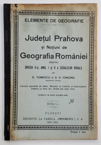 JUDETUL PRAHOVA SI NOTIUNI DE GEOGRAFIA ROMANIEI PENTRU ANUL I SI II A SCOALEOR RURALE de G. TOMESCU si G.S. IONEANU , 1913 -1914