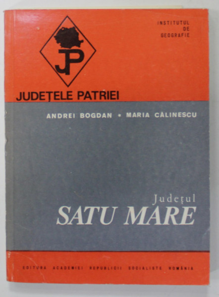 JUDETUL SATUL MARE  de  ANDREI BOGDAN si MARIA CALINESCU  , SERIA  '' JUDETELE PATRIEI '' , 1976