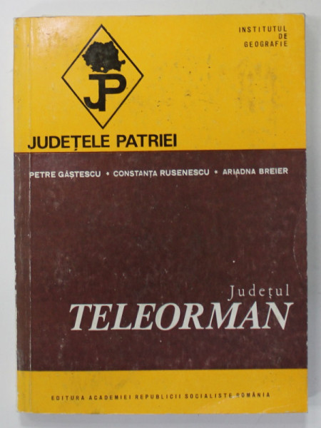 JUDETUL TELEORMAN  de  PETRE GASTESCU ...ARIADNA BREIER  , SERIA  '' JUDETELE PATRIEI '' , 1976