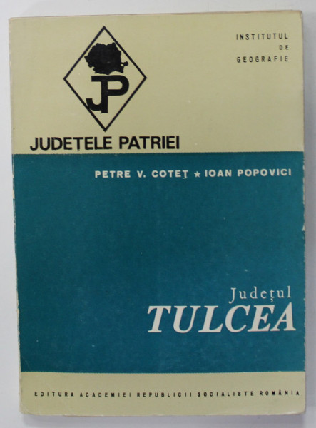 JUDETUL  TULCEA   de PETRE V. COTET si IOAN POPOVICI   , SERIA  '' JUDETELE PATRIEI '' , 1972