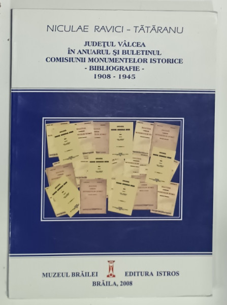 JUDETUL VALCEA IN ANUARUL SI BULETINUL COMISIUNII MONUMENTELOR ISTORICE - BIBLIOGRAFIE - 1908 -1945 de NICULAE RAVICI - TATARANU , 2008